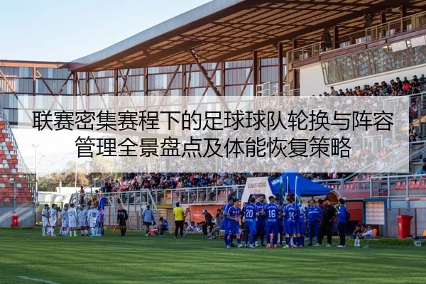 联赛密集赛程下的足球球队轮换与阵容管理全景盘点及体能恢复策略